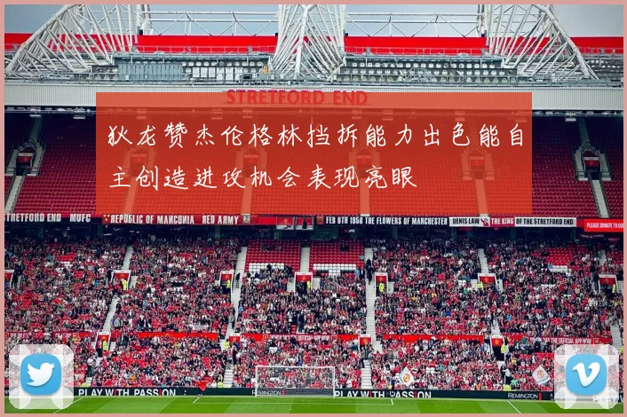 狄龙赞杰伦格林挡拆能力出色能自主创造进攻机会表现亮眼