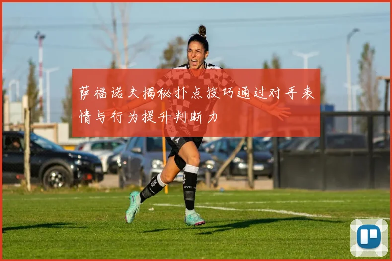 萨福诺夫揭秘扑点技巧通过对手表情与行为提升判断力
